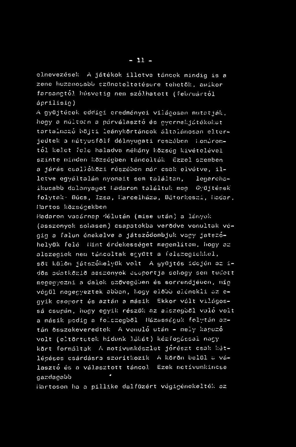 omáromtól kelet fele haladva néhány község kivételével szinte ninden községben táncolták Ezzel szemben a járás csallóközi részében már csak elvétve, illetve egyáltalán nyomait sem találtam,
