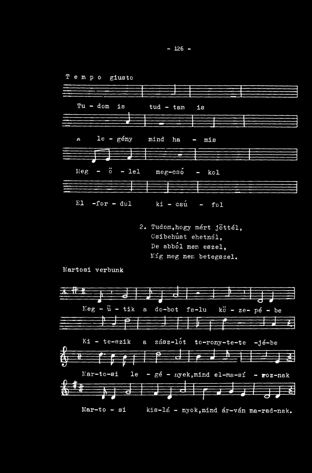 - 126 - T e m p o giusto Tu - dóm is tud - tam is =3= * le - gény mind ha - mis if 3 * Me g - ö - lel meg-csó - kol El -fór - dúl ki - csú - föl 2.