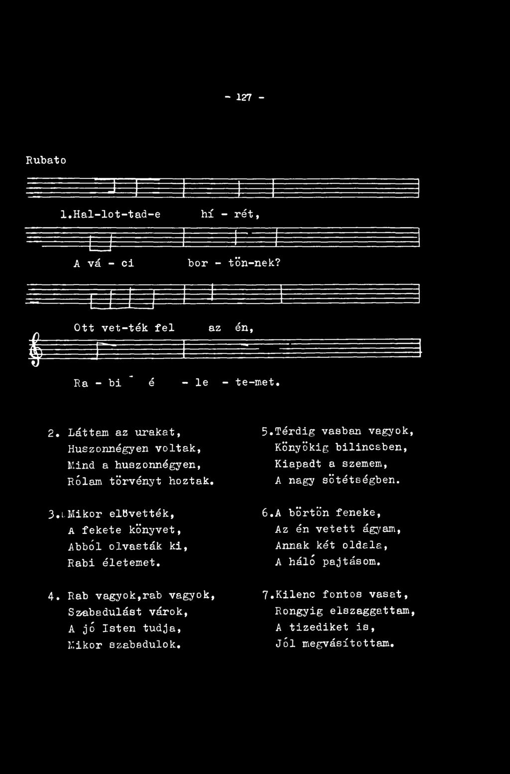 - 127 - Rubato l. Hal- lot- tad- e hí - rét, A vá - ci b o r - tön-nek? Ott vet- ték fel az én, # R a - bi " é - le - te-met. 2.