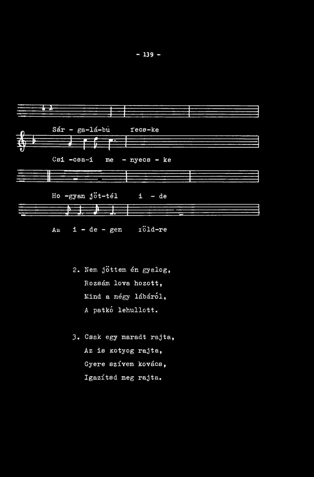-139-3 ^ = - Sár - ga- lá- bú fecs-ke ^ * j r r Csi - csa-i me - nyecs - ke Ho - gyan jöt-tél i - de -J-J. J < - i r Az i - de - gén íöld-re 2.