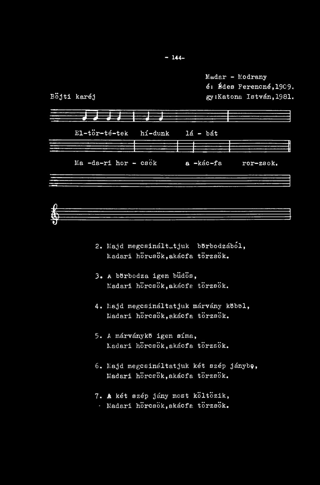 - 144- Böjti karéj Madár - Modrany é: Édes Ferencné,19C9. gy:katona István,1981. i r r - j j t j j El- tör- té- tek hí- dunk Iá - bát Ma -da-ri hor - csők a -kác-fa ror-zsok. $ ------ ^ 2.