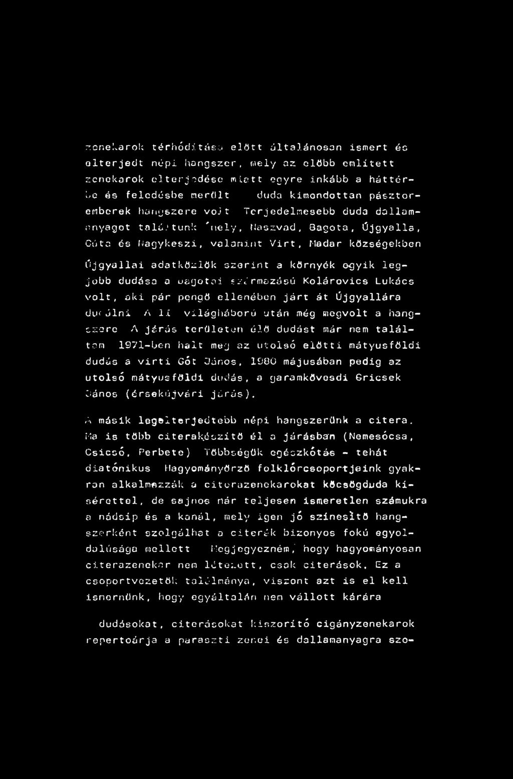zenekarok térhódítása előtt általánosan ismert és elterjedt népi hangszer, Mely az előbb említett zenekarok elterjedése míett egyre inkább a háttérbe és feledésbe merőit duda kimondottan