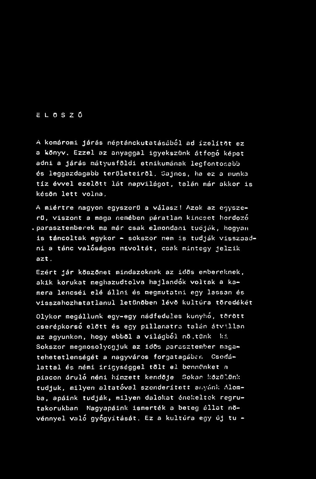 E L Ő S Z Ő A komáromi járás néptánckutatásából ad ízelítőt ez a könyv. Ezzel az anyaggal igyekszünk átfogó képet adni a járás mátyusföldi etnikumának legfontonabb és leggazdagabb területeiről.