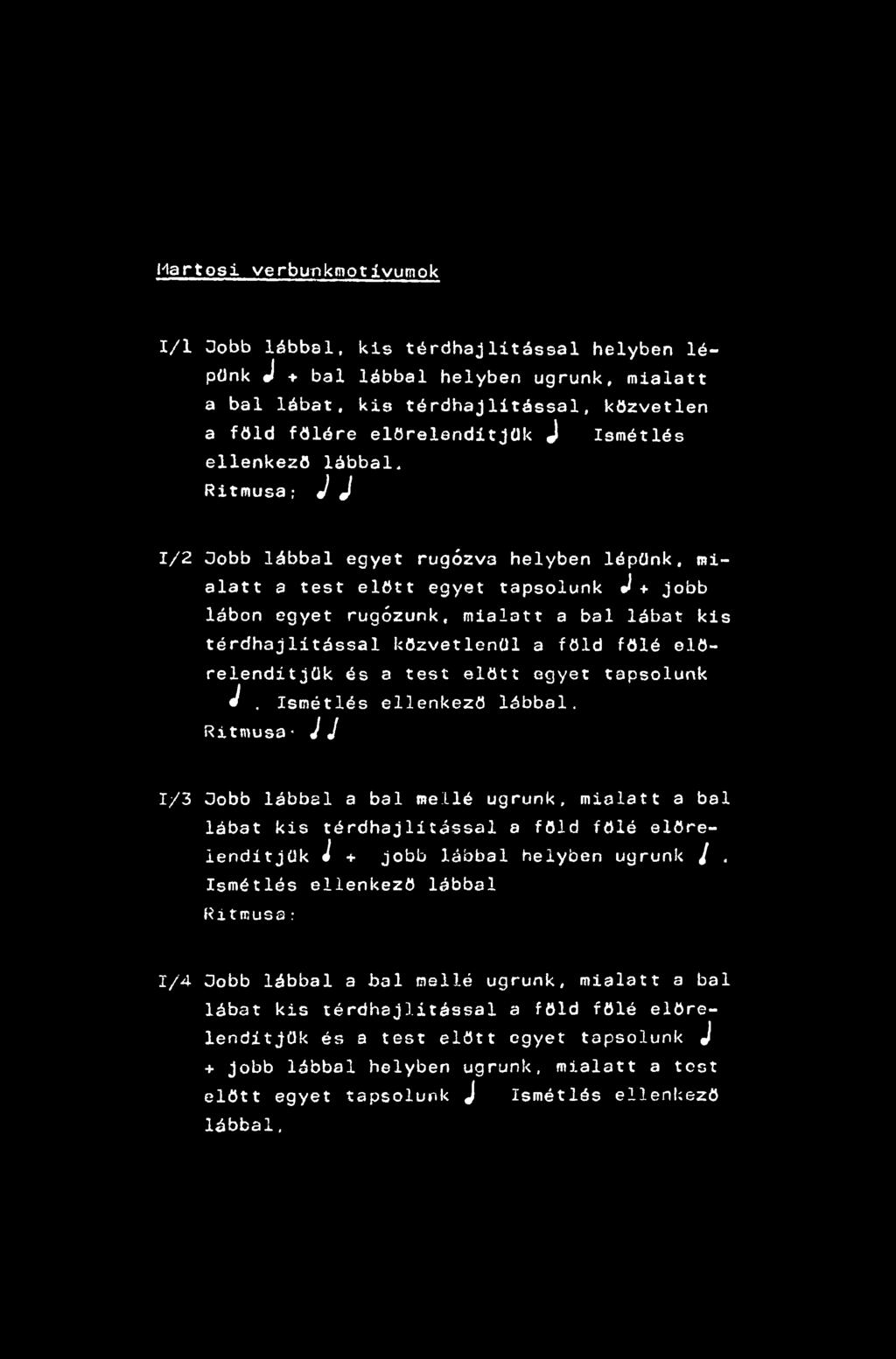 Hartosi verbunkmotivumok 1/1 3obb lábbal, kis térdhajlitással helyben lépünk J + bal lábbal helyben ugrunk, mialatt a bal lábat, kis térdhajlitással, közvetlen a föld fölére elörelenditjük J Ismétlés
