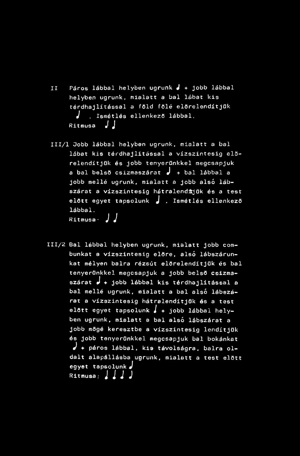 II Páros lábbal helyben ugrunk J + jobb lábbal helyben ugrunk, mialatt a bal lábat kis térdhajlitással a föld fölé előrelendítjük J, Ismétlés ellenkező lábbal.
