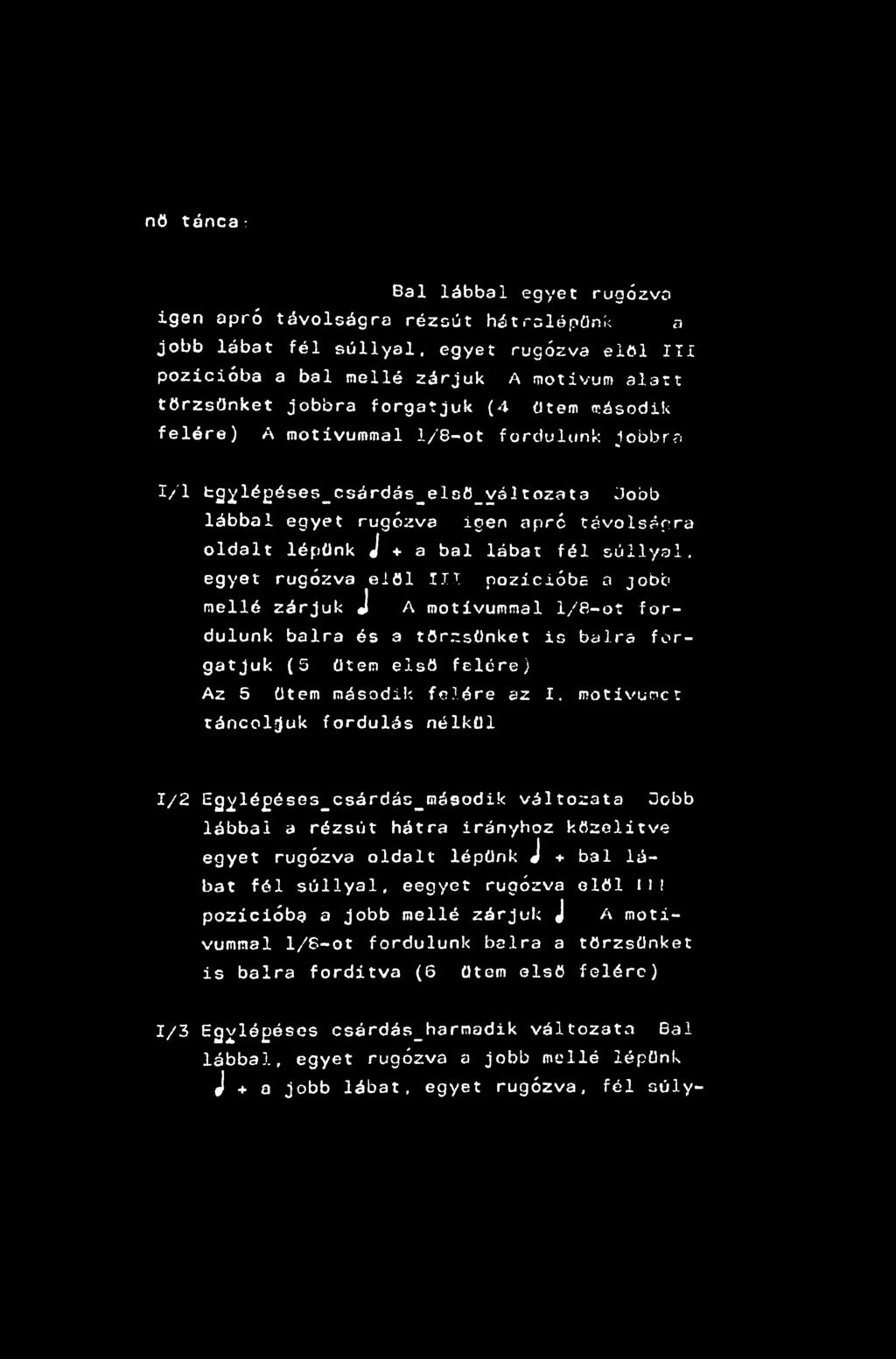 J + a jobb lábat, egyet rugózva, fél súlynő táncai Sál lábbal egyet rugózva igen apró távolságra rézsűt hátrslépünk a jobb lábat fél súllyal, egyet rugózva elöl III pozícióba a bal mellé zárjuk A