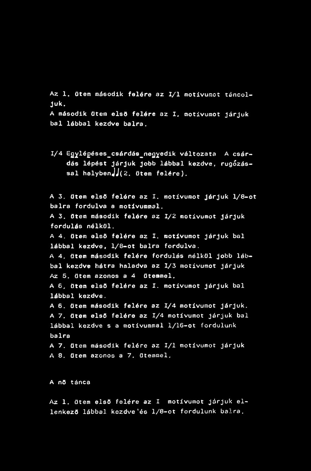 Az 1. ütem második felére az 1/1 motívumot táncoljuk. A második ütem első felére az I, motívumot járjuk bal lábbal kezdve balra.