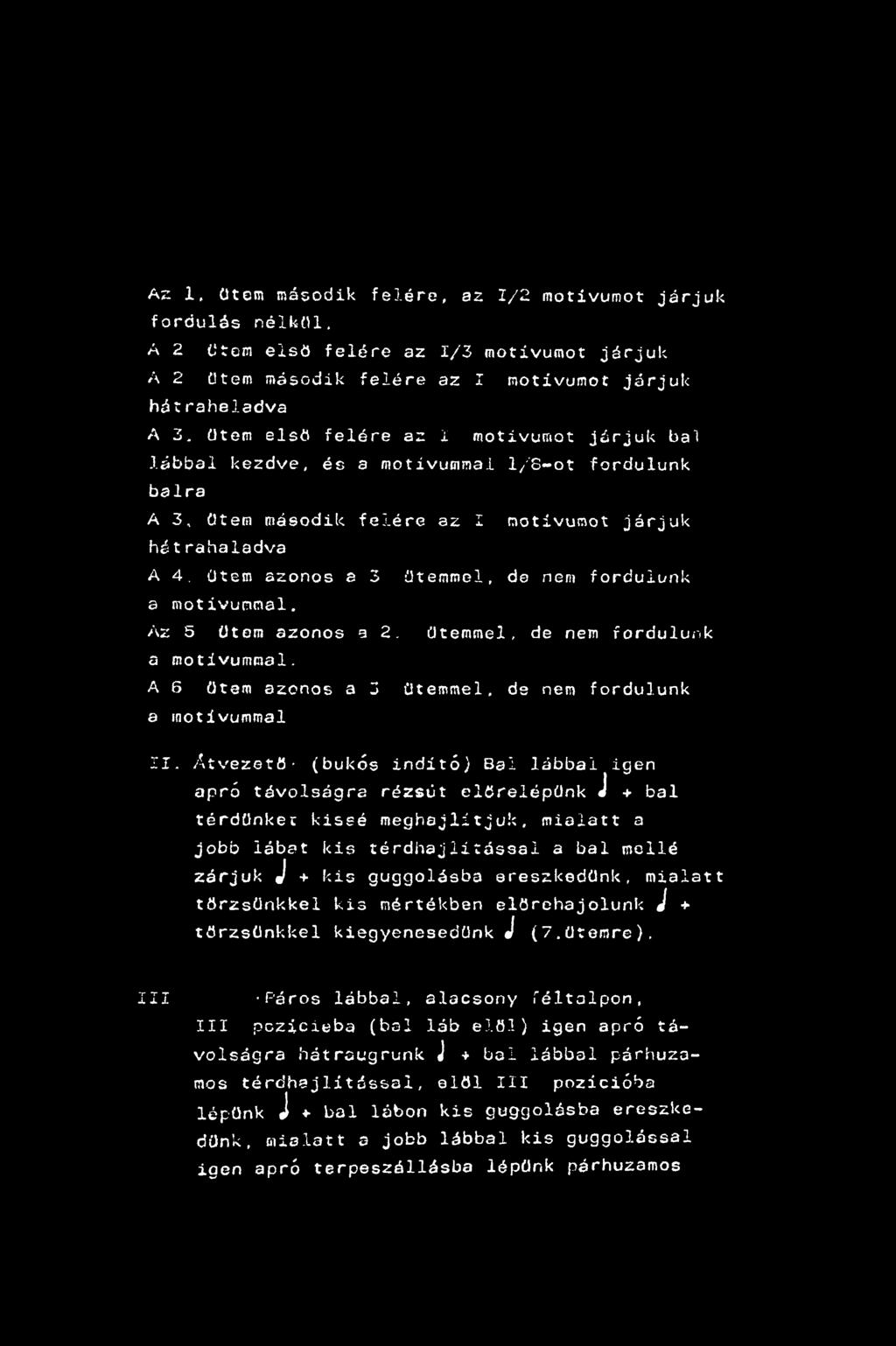 Az 1, ütem második felére, az 1/2 motívumot járjuk fordulás nélkül. A 2 ütem első felére az 1/3 motívumot járjuk A 2 ütem második felére az I motívumot járjuk hátraheladva A 3.