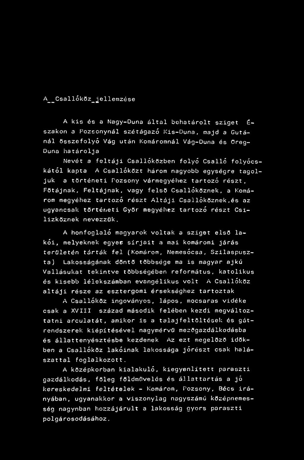 A_Csallóköz_jellemzése A kis és a Nagy-Duna által behatárolt sziget É- szakon a Pozscnynál szétágazó Kis-Duna, majd a Gutánál összefolyó Vág után Komáromnál Vág-Duna és Oreg- Duna határolja Nevét a