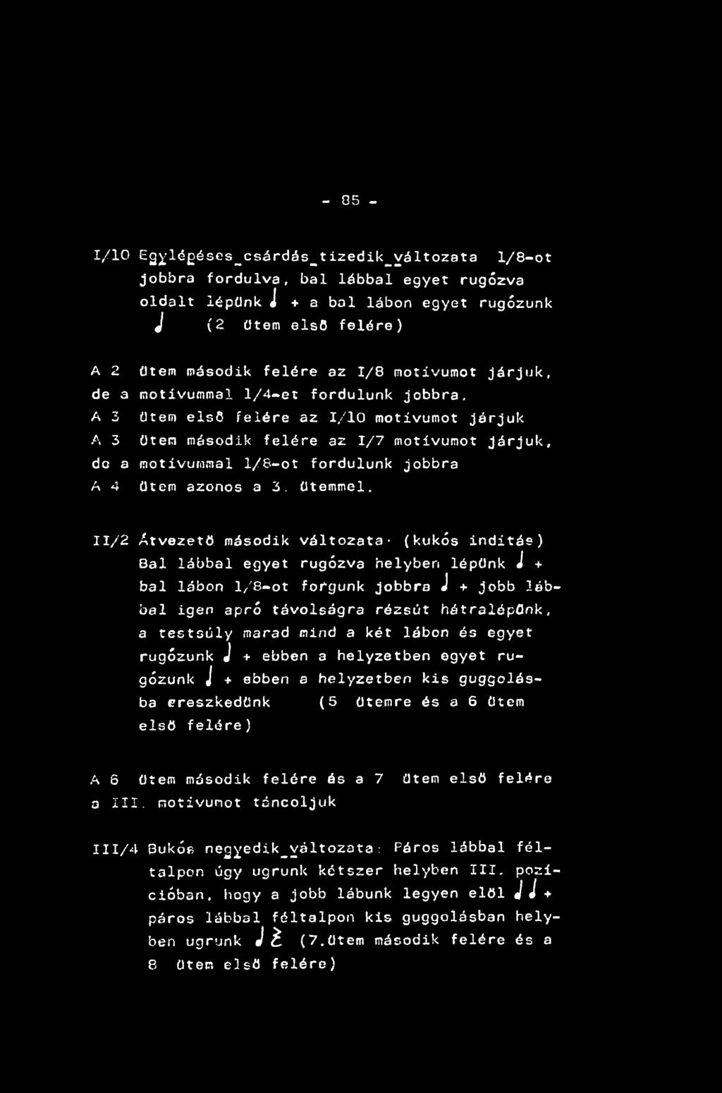 - 85-1/10 Egylégéses_csárdás_tizedik_yáltozata 1/8-ot jobbra fordulva, bal lábbal egyet rugózva oldalt lépünk <j + a bal lábon egyet rugózunk J (2 ütem első felére) A 2 ütem második felére az 1/8