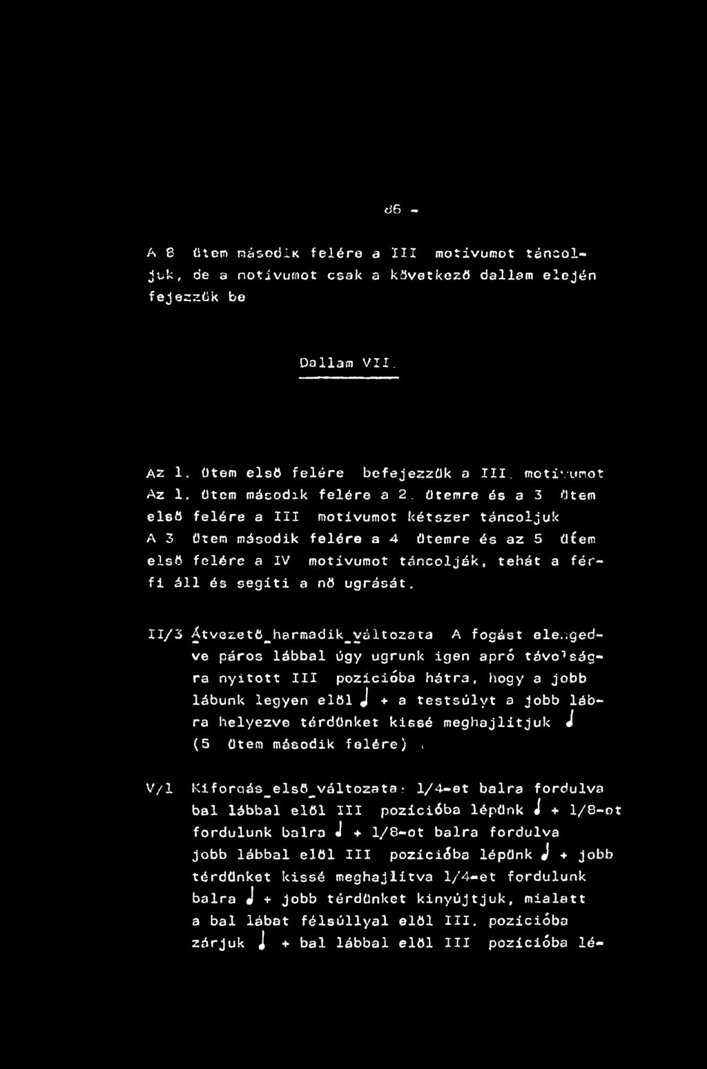 d6 - A 8 ütem násodik felére a III motívumot táncoljuk, de a notívumot csak a következő dallam elején fejezzük be Dallam VII. Az 1. Ütem első felére befejezzük a III. motivunot Az 1.