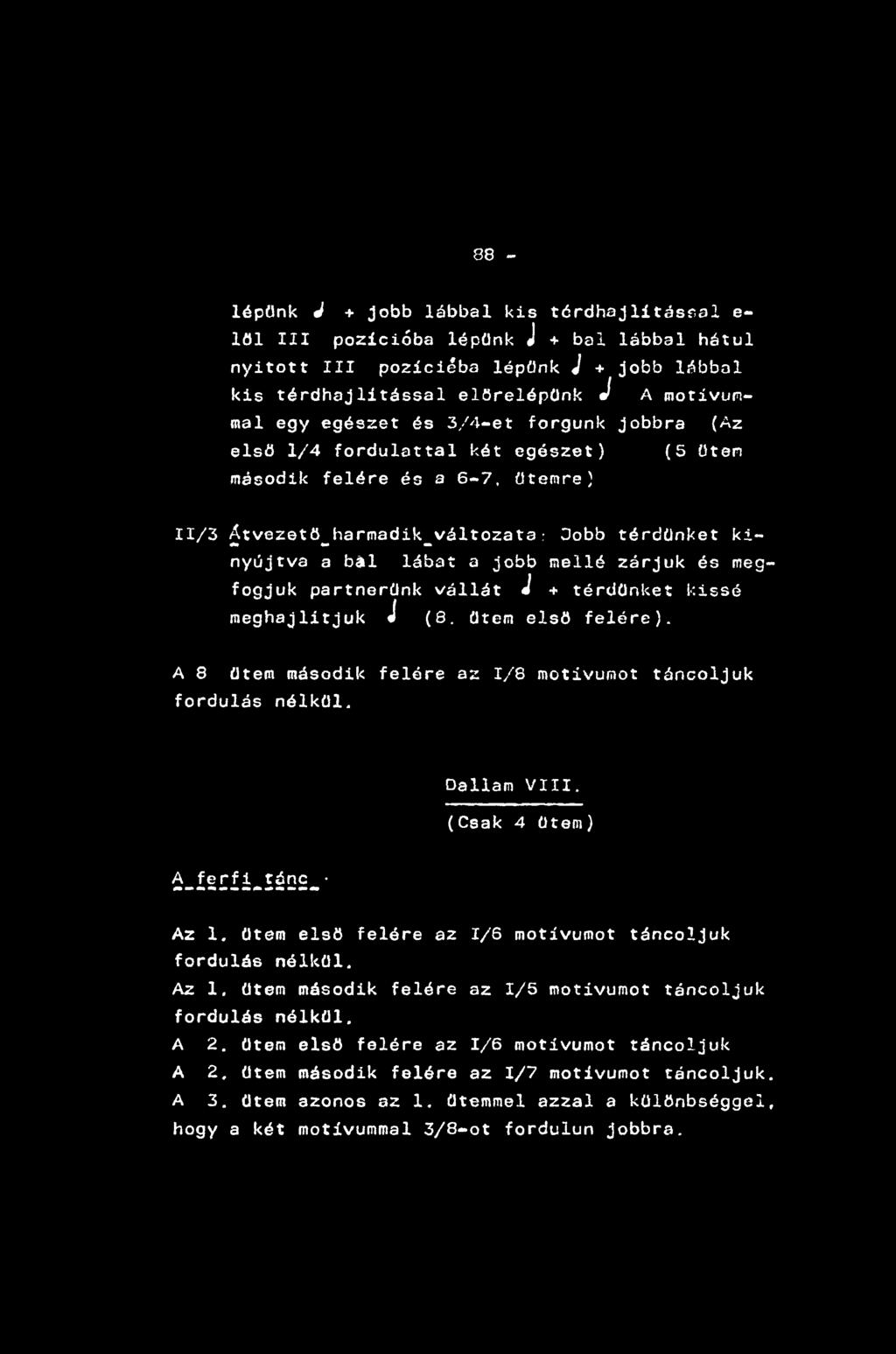 88 - lépünk J + jobb lábbal kis tórdhajlításpal e- lűl III pozícióba lépünk J + bal lábbal hátul nyitott III pozícióba lépünk J + jobb lábbal kis térdhajlítással előrelépünk J A motívummal egy