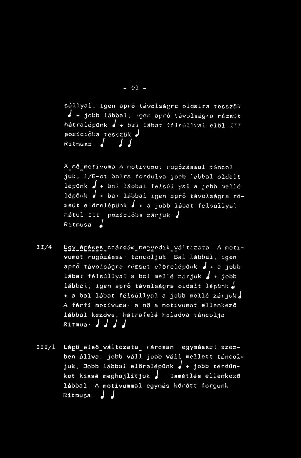 1/8-ot balra fordulva jobb lobbal oldalt lépünk V + bal lábbal felsúlyal a jobb Mellé lépünk J + ba< lábbal igen apró távolságra rézsűt előrelépünk J + a jobb lábat fclsúllyal hátul 111 pozícióba