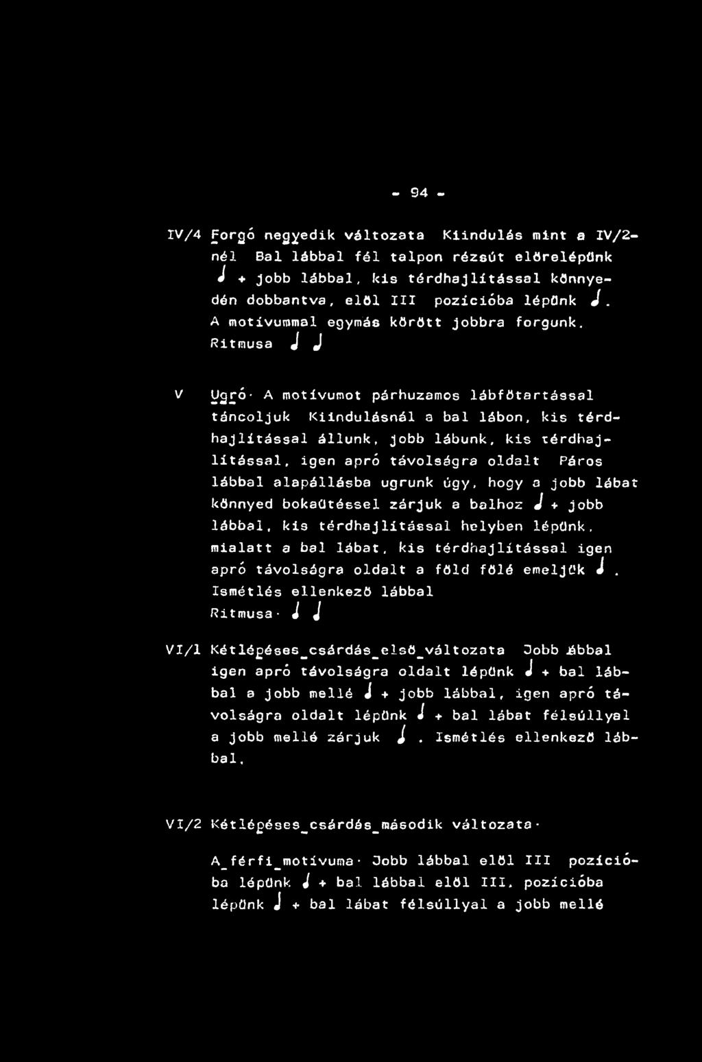 - 94 - IV/4 forgónegyedikváltozata Kiindulás mint a IV/2- nél Bal lábbal fél talpon rézsűt előrelépünk J + jobb lábbal, kis térdhajlitással könnyedén dobbantva, elől III pozícióba lépünk J.