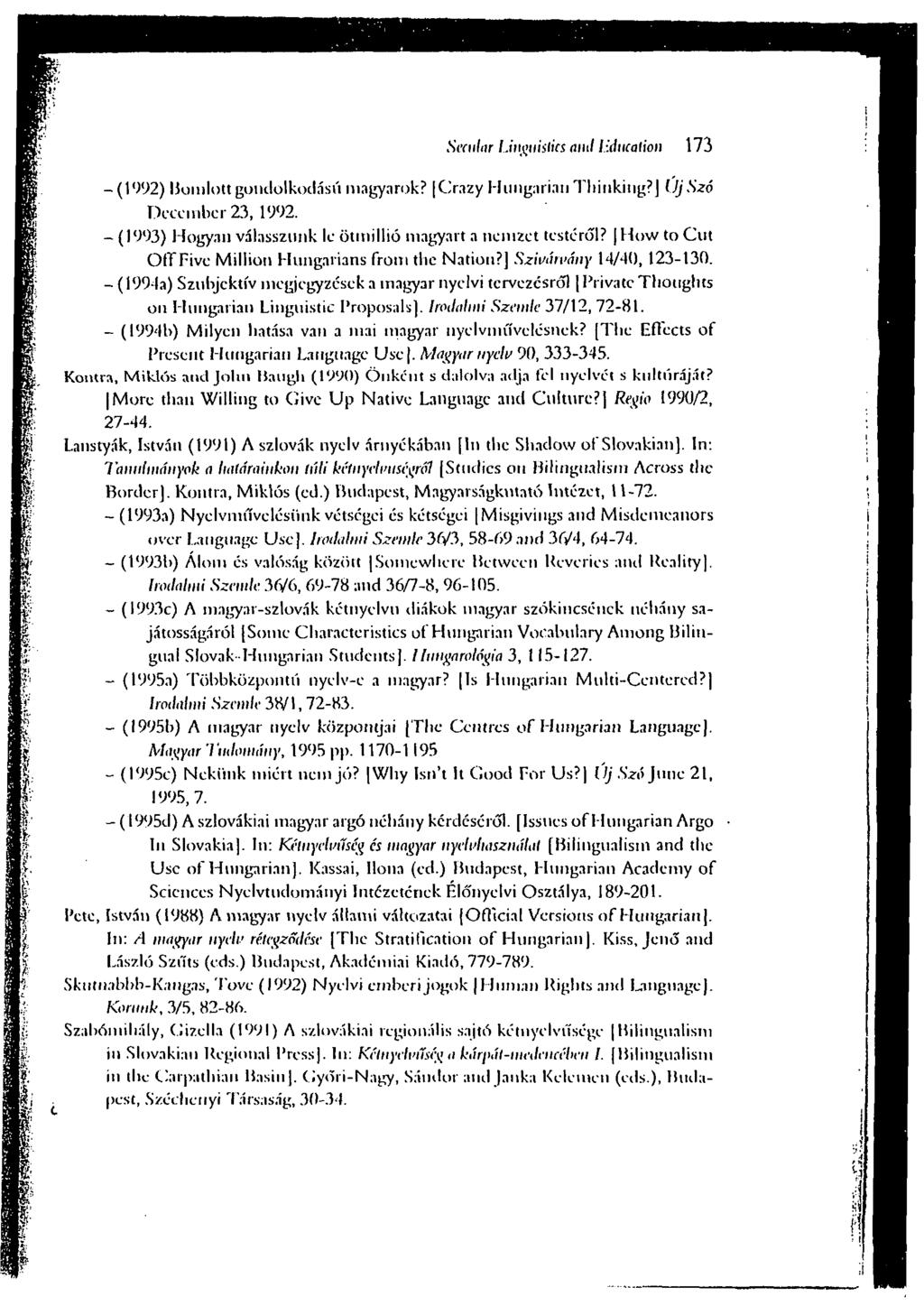 Secular Linguistics ami I duration 173 -(1992) Bomlott gondolkodású magyarok? [Crazy Hungarian Thinking?) UjSzó December 23, 1992. - (1993) Hogyan válasszunk le ötmillió magyart a nemzet testéről?
