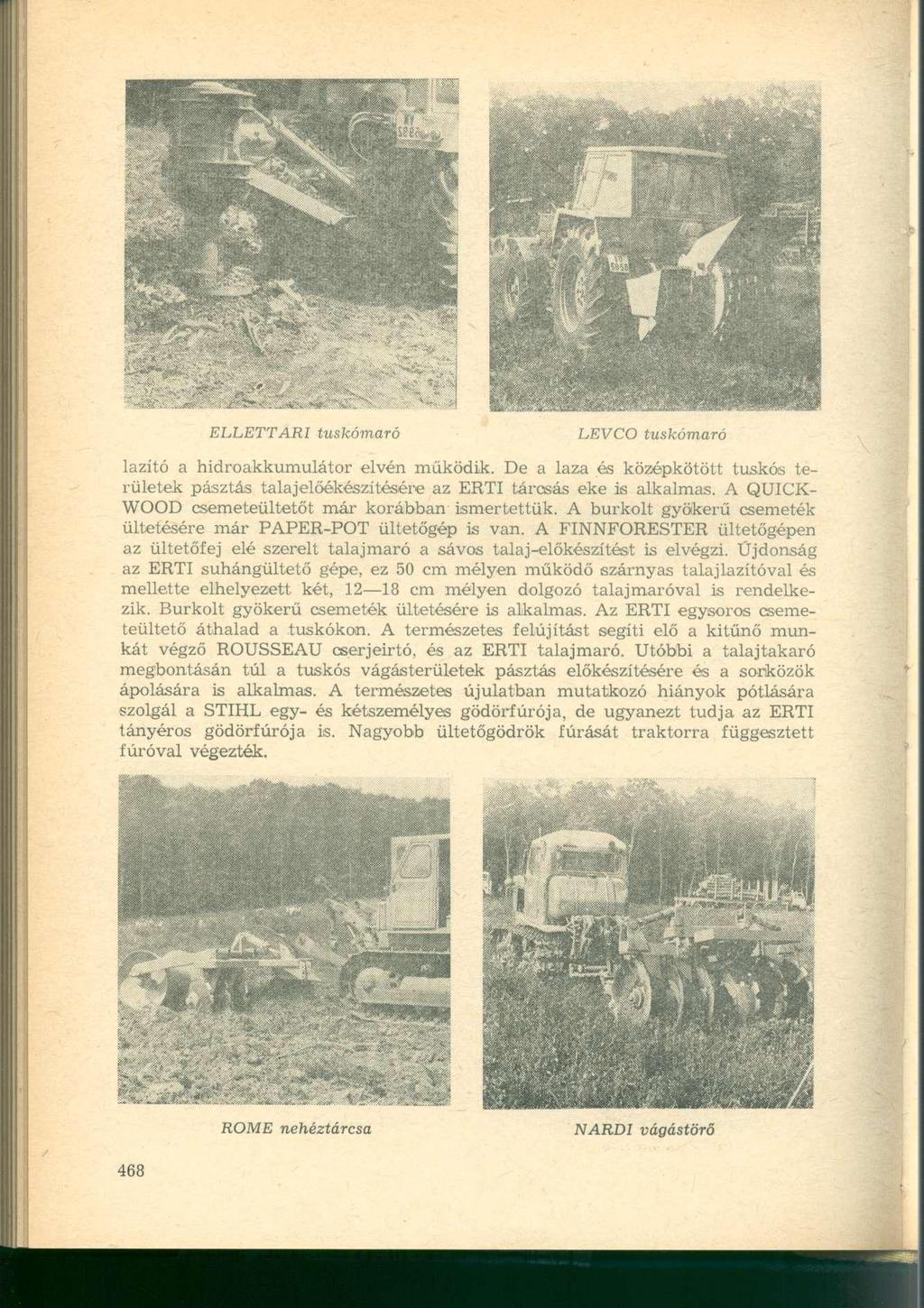 ELLETT ARI tuskómaró LEVCO tuskómaró lazító a hidroakkumulátor elvén működik. De a laza és középkötött tuskós területek pásztás talaj előékészítésére az ERTI tárcsás eke is alkalmas.