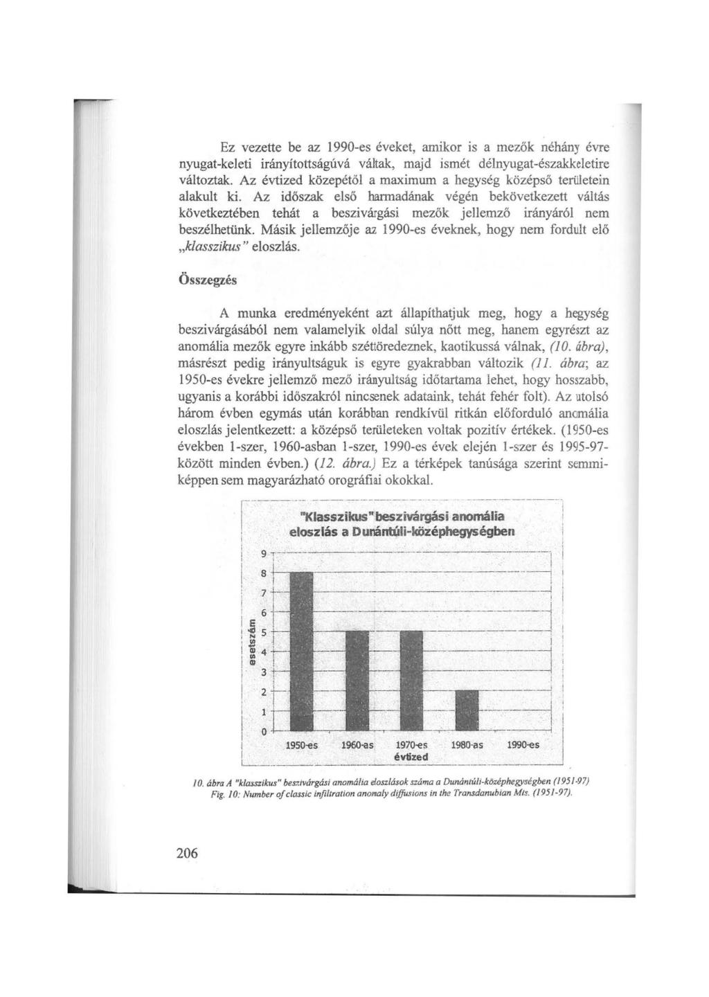 Ez vezette be az 1990-es éveket, amikor is a mezök néhány évre nyugat-keleti irányítottságúvá váltak, majd ismét délnyugat-északkeletire változtak.