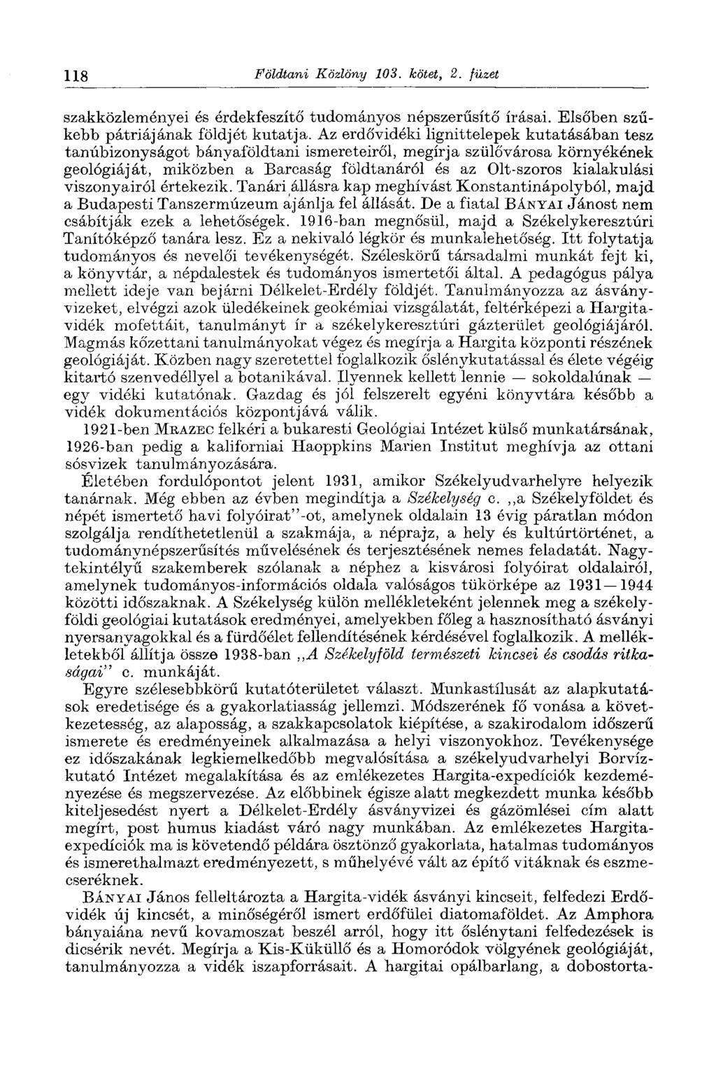 118 Földtani Közlöny 103. kötet, 2. füzet szakközleményei és érdekfeszítő tudományos népszerűsítő írásai. Elsőben szűkebb pátriájának földjét kutatja.