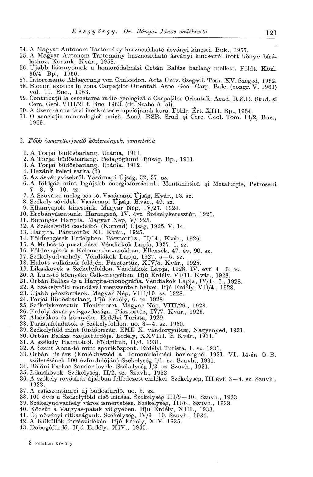 Kisgyörgy: Dr. Bányai János emlékezete 121 54. A Magyar Autonom Tartomány hasznosítható ásványi kincsei. Buk., 1957. 55.