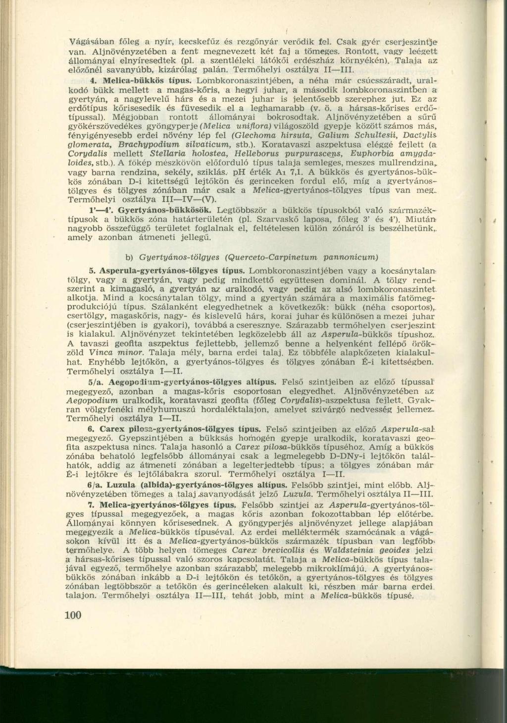 Vágásában főleg a nyír, kecskefűz és rezgőnyár verődik fel. Csak gyér cserjeszintje van. Aljnövényzetében a fent megnevezett két faj a tömeges. Rontott, vagy leégett állományai elnyíresedtek (pl.