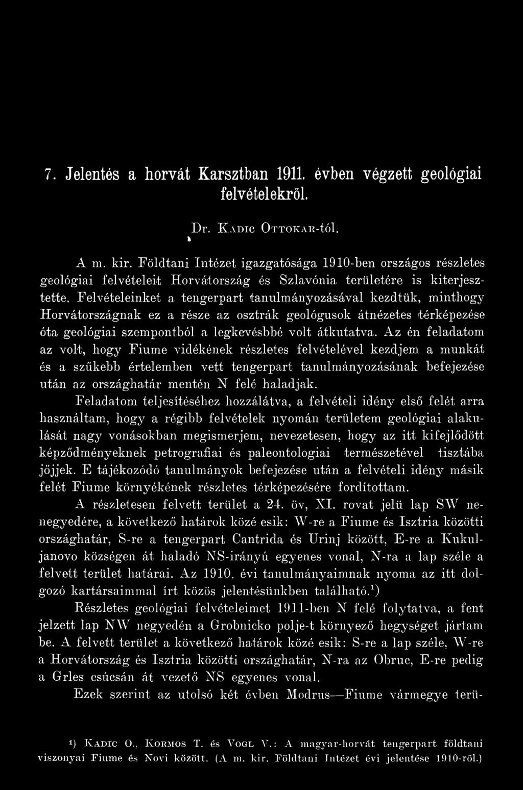 Felvételeinket a tengerpart tanulmányozásával kezdtük, minthogy Horvátországnak ez a része az osztrák geológusok átnézetes térképezése óta geológiai szempontból a legkevésbbé volt átkutatva.