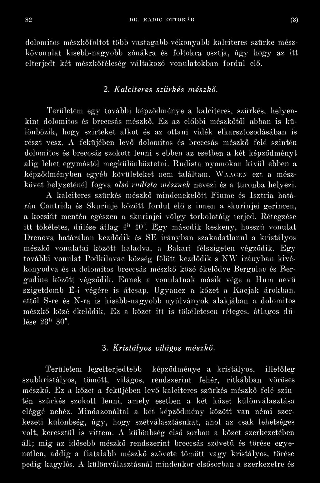 vonulatokban fordul elő. 2. Kalciteres szürkés mészkő. Területem egy további képződménye a kalciteres, szürkés, helyenkint dolomitos és breccsás mészkő.