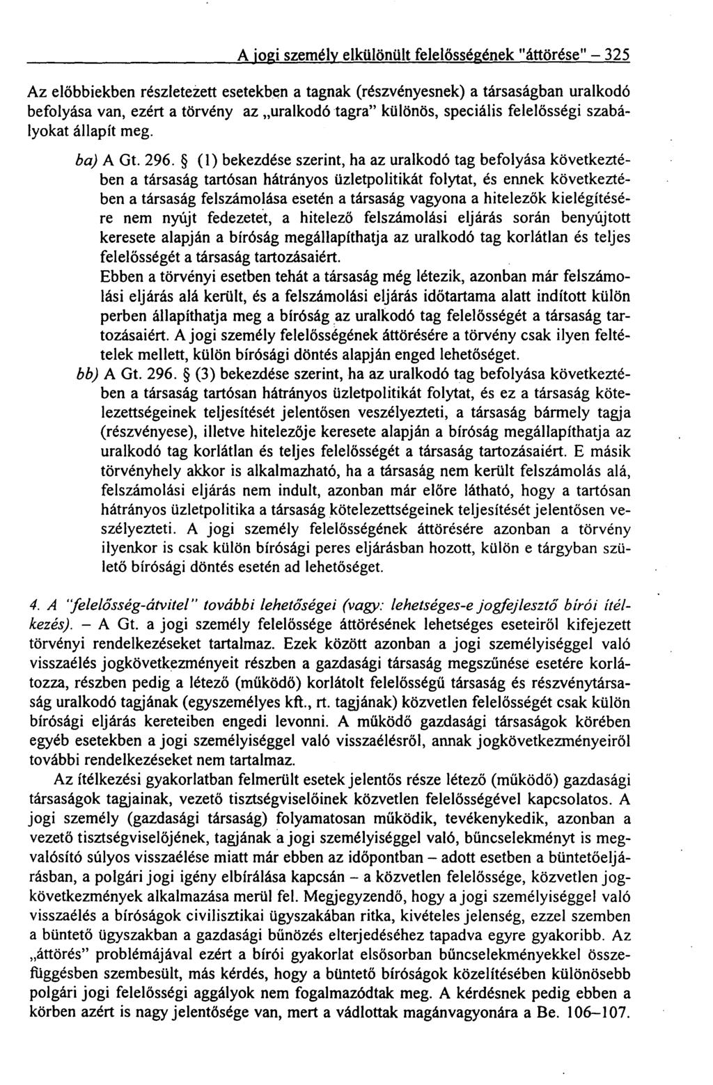 A jogi személy elkülönült felelősségének "áttörése" 325 Az előbbiekben részletezett esetekben a tagnak (részvényesnek) a társaságban uralkodó befolyása van, ezért a törvény az uralkodó tagra"