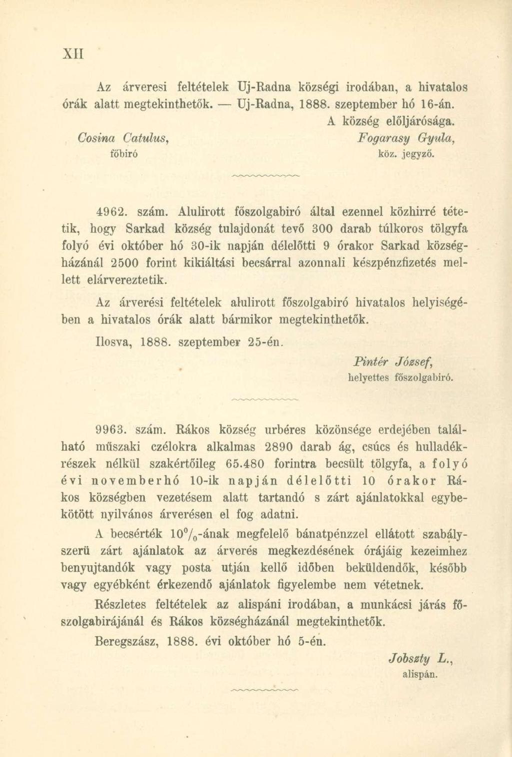 Az árverési feltételek Uj-Radna községi irodában, a hivatalos órák alatt megtekinthetők. Uj-Radna, 1888. szeptember hó 16-án. A község elöljárósága. Cosina Catulus, Fogarasy Gyula, főbiró köz. jegyző.
