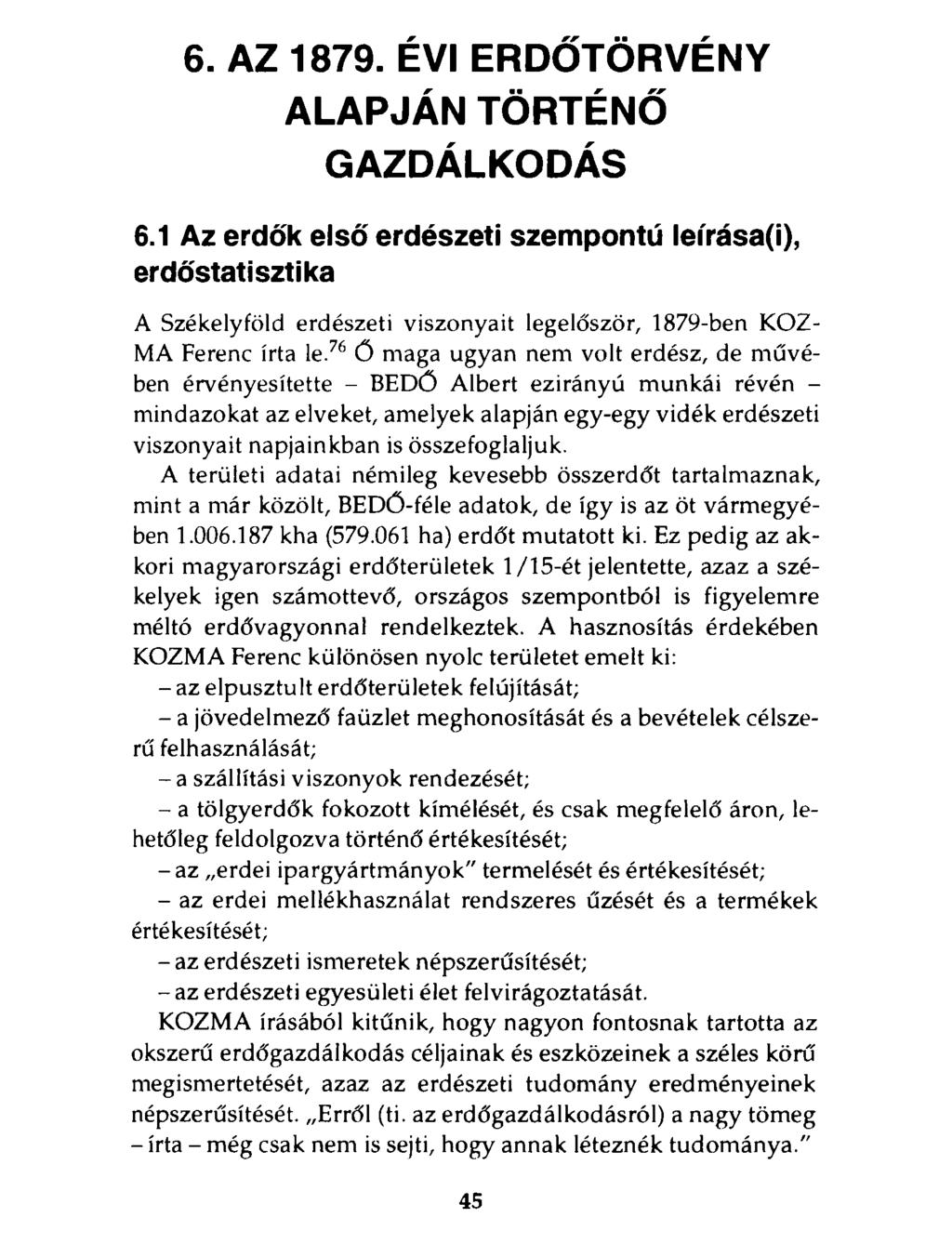 6. AZ 1879. ÉVI ERDŐTÖRVÉNY ALAPJÁN TÖRTÉNŐ GAZDÁLKODÁS 6.1 Az erdők első erdészeti szempontú leírása(i), erdőstatisztika A Székelyföld erdészeti viszonyait legelőször, 1879-ben KOZ MA Ferenc írta le.