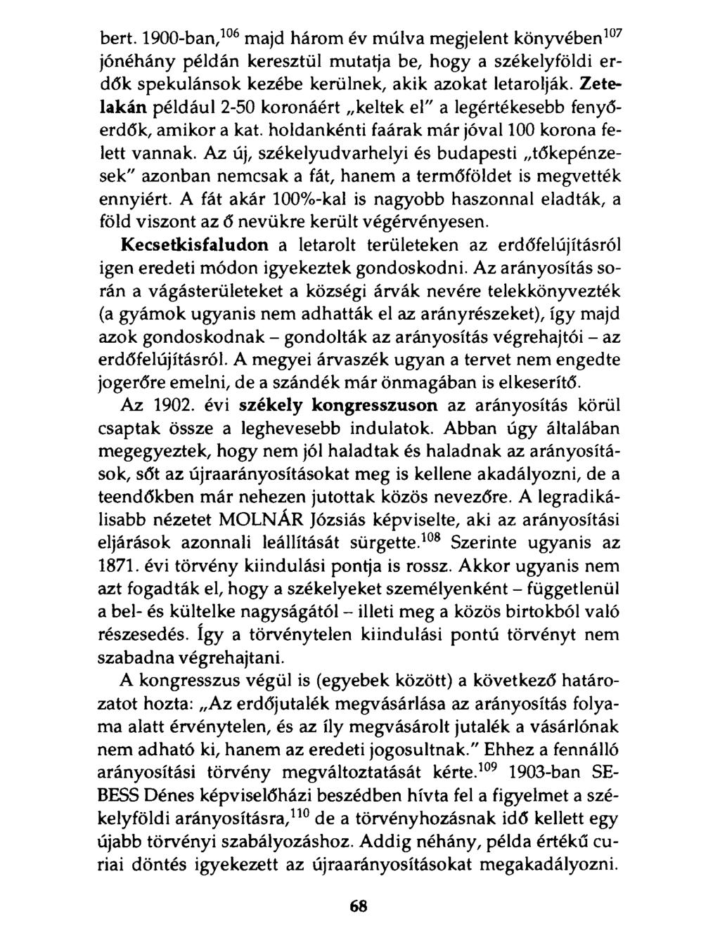 bért. 1900-ban,106 majd három év múlva megjelent könyvében107 jónéhány példán keresztül mutatja be, hogy a székelyföldi erdők spekulánsok kezébe kerülnek, akik azokat letarolják.