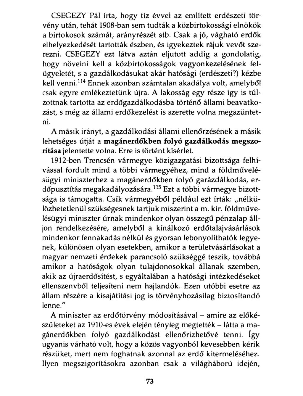 CSEGEZY Pál írta, hogy tíz évvel az említett erdészeti törvény után, tehát 1908-ban sem tudták a közbirtokossági elnökök a birtokosok számát, arányrészét stb.