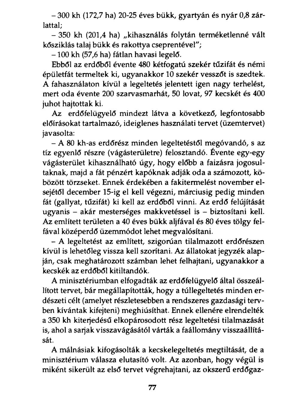 - 300 kh (172,7 ha) 20-25 éves bükk, gyartyán és nyár 0,8 zárlattal; - 350 kh (201,4 ha) kihasználás folytán terméketlenné vált kősziklás talaj bükk és rakottya cseprentével"; -1 0 0 kh (57,6 ha) fát