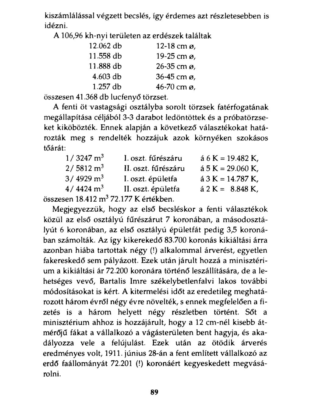 kiszámlálással végzett becslés, így érdemes azt részletesebben is idézni. A 106,96 kh-nyi területen az erdészek találtak 12.062 db 12-18 cm 0, 11.558 db 19-25 cm 0, 11.888 db 26-35 cm 0, 4.