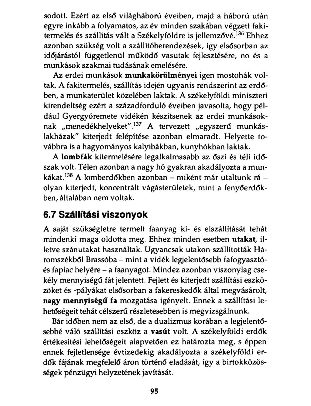 sodott. Ezért az első világháború éveiben, majd a háború után egyre inkább a folyamatos, az év minden szakában végzett fakitermelés és szállítás vált a Székelyföldre is jellemzővé.