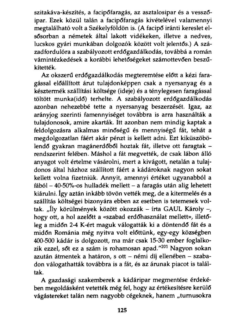 szitakáva-készítés, a facipőfaragás, az asztalosipar és a vesszőipar. Ezek közül talán a facipőfaragás kivételével valamennyi megtalálható volt a Székelyföldön is.