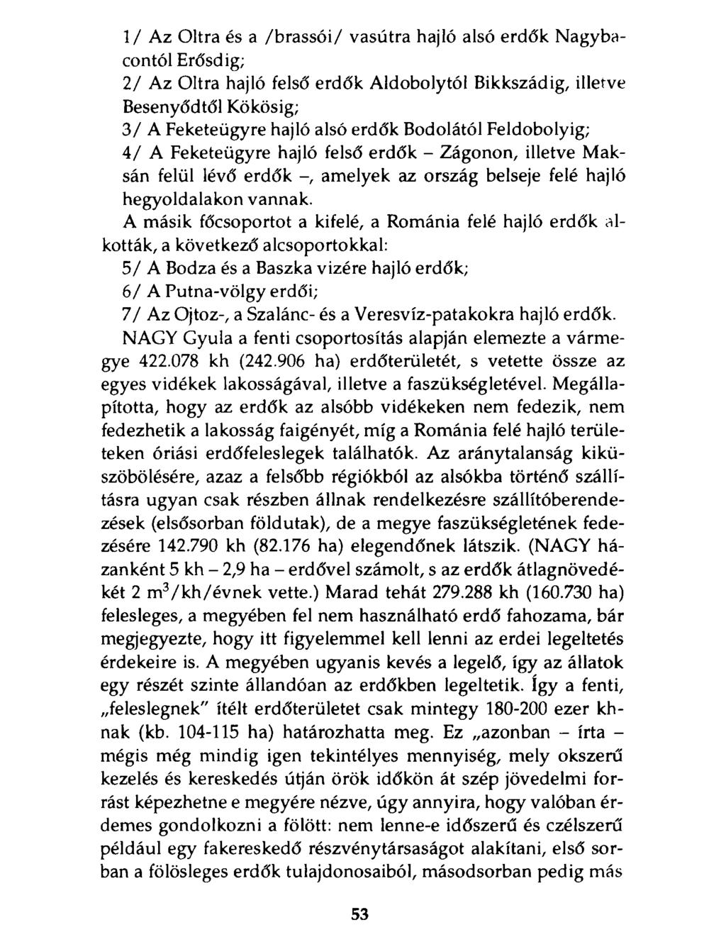 1/ Az Oltra és a /brassói/ vasútra hajló alsó erdők Nagybacontól Erősdig; 2/ Az Oltra hajló felső erdők Aldobolytól Bikkszádig, illetve Besenyődtől Kökösig; 3 / A Feketeügyre hajló alsó erdők