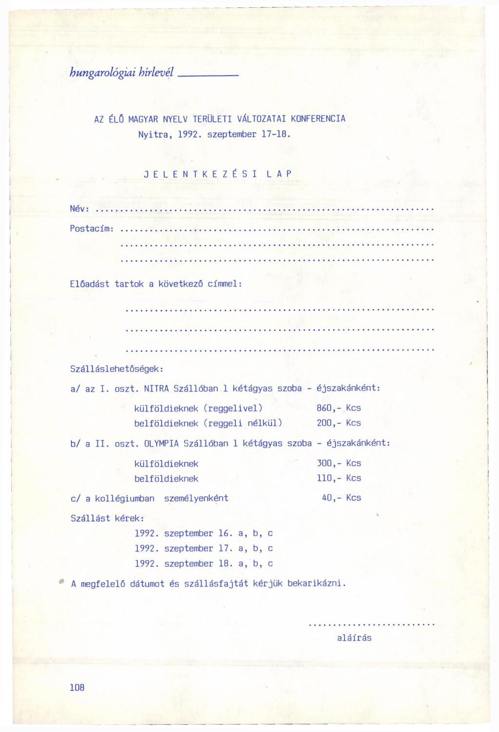 AZ ÉLÖ MAGYAR NYELV TERÜLETI VÁLTOZATAI KONFERENCIA Nyitra, 1992. szeptember 17-18. J E L E N T K E Z É S I LAP Név: Postacím: Előadást tartok a következő címmel: Szálláslehetőségek: a/ az I. oszt.