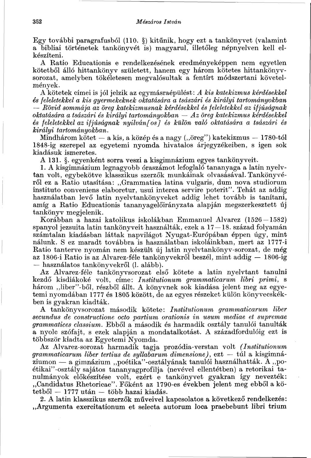 352 Mészáros István Egy további paragrafusból (110. ) kitűnik, hogy ezt a tankönyvet (valamint a bibliai történetek tankönyvét is) magyarul, illetőleg népnyelven kell elkészíteni.