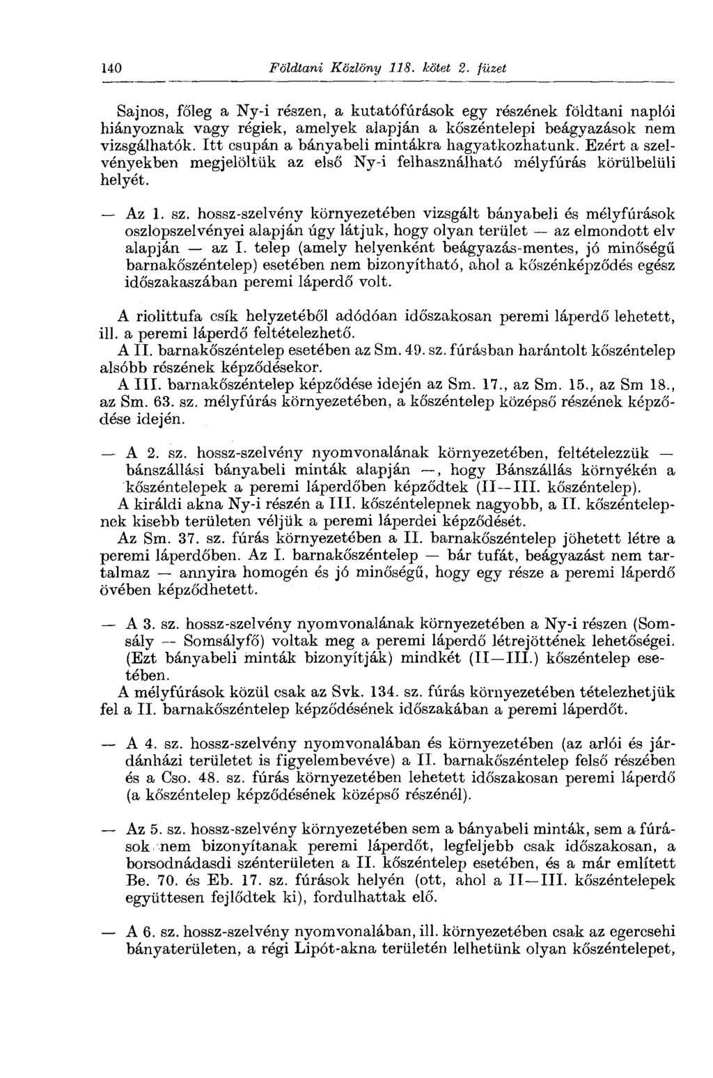 140 Földtani Közlöny 118. kötet 2. füzet Sajnos, főleg a Ny-i részen, a kutatófúrások egy részének földtani naplói hiányoznak vagy régiek, amelyek alapján a kőszéntelepi beágyazások nem vizsgálhatók.