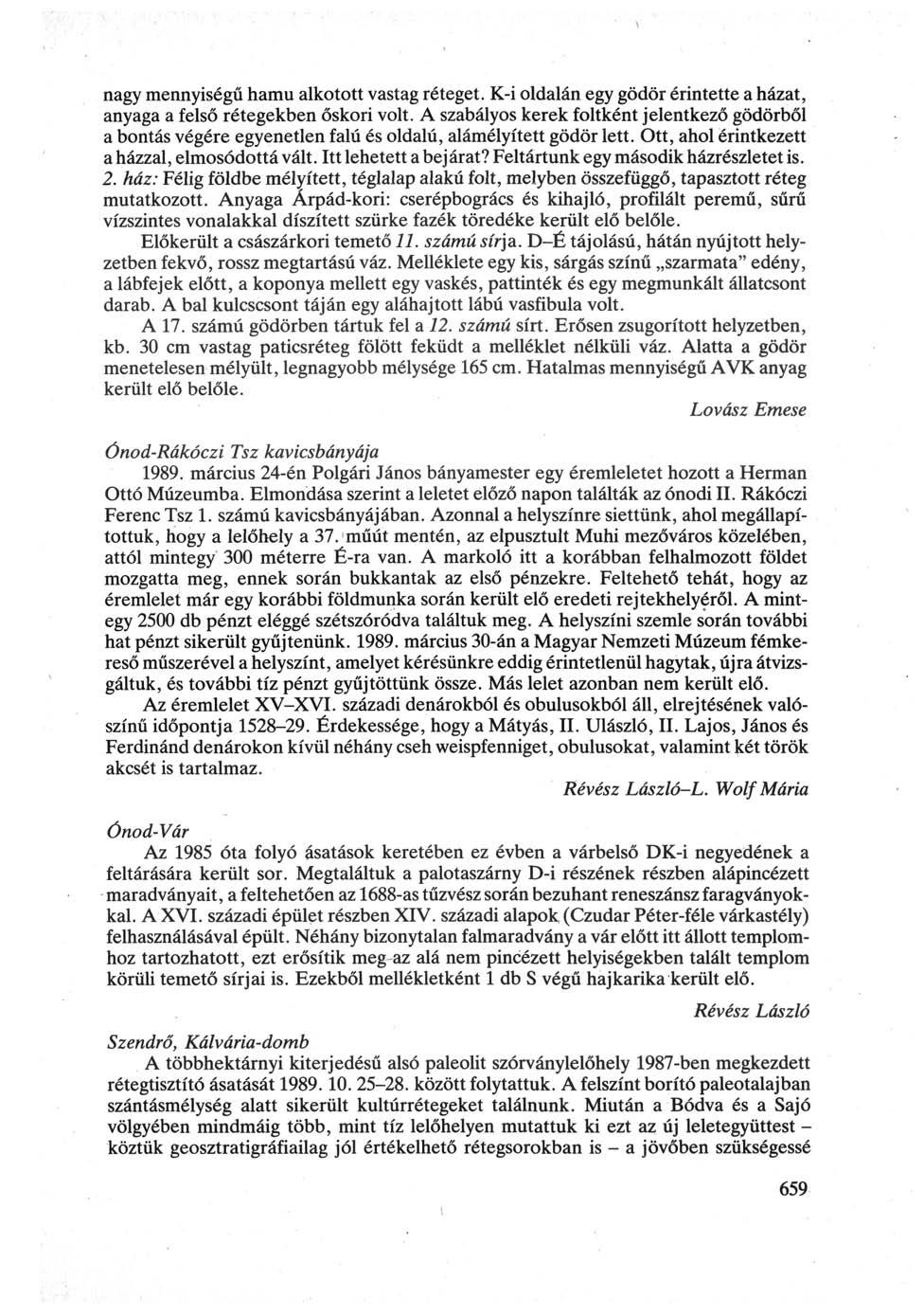 nagy mennyiségű hamu alkotott vastag réteget. K-i oldalán egy gödör érintette a házat, anyaga a felső rétegekben őskori volt.