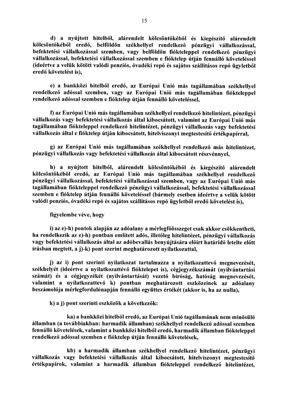 15 d) a nyújtott hitelből, alárendelt kölcsöntőkéből és kiegészítő alárendelt kölcsöntőkéből eredő, belföldön székhellyel rendelkező pénzügyi vállalkozással, befektetési vállalkozással szemben, vagy