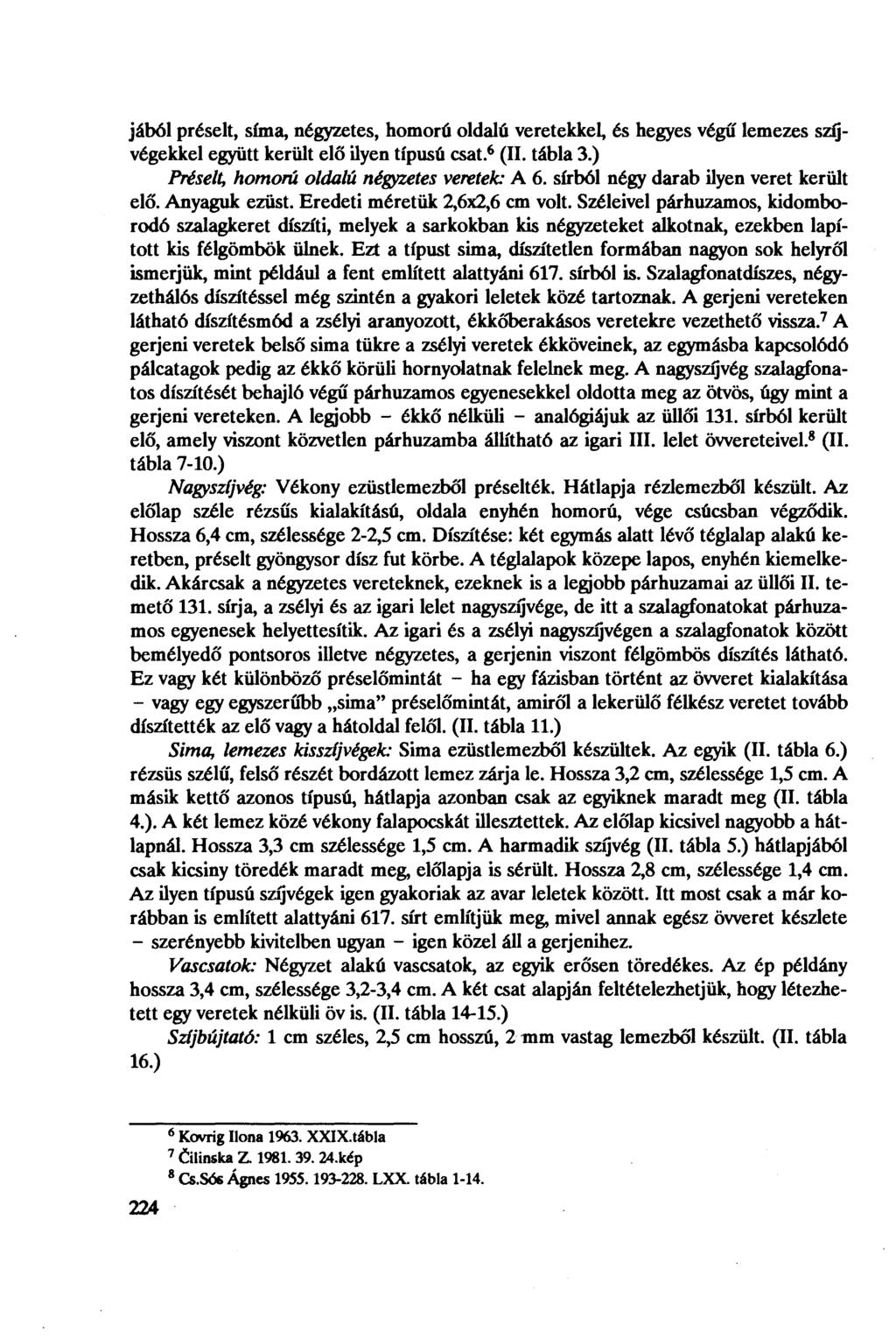 jából préselt, sima, négyzetes, homorú oldalú véretekkel, és hegyes végű lemezes szíjvégekkel együtt került elő ilyen típusú csat. 6 (II. tábla 3.) Préselt, homorú oldalú négyzetes veretek: A 6.