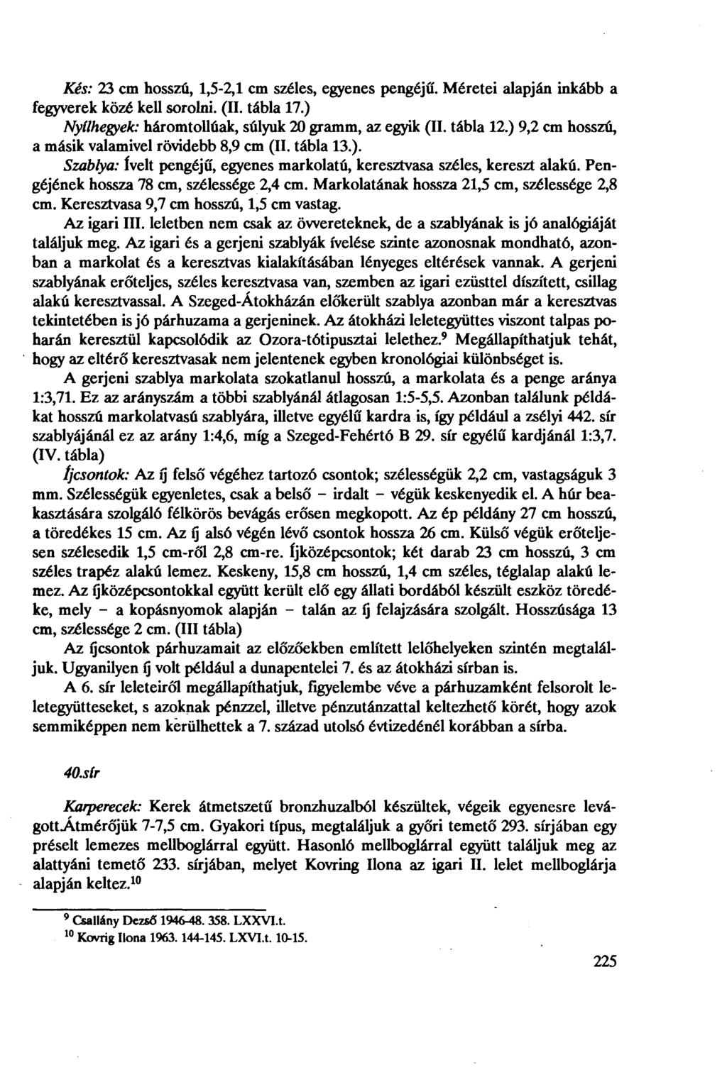 Kés: 23 cm hosszú, 1,5-2,1 cm széles, egyenes pengéjű. Méretei alapján inkább a fegyverek közé kell sorolni. (II. tábla 17.) Nyílhegyek: háromtollúak, súlyuk 20 gramm, az egyik (II. tábla 12.