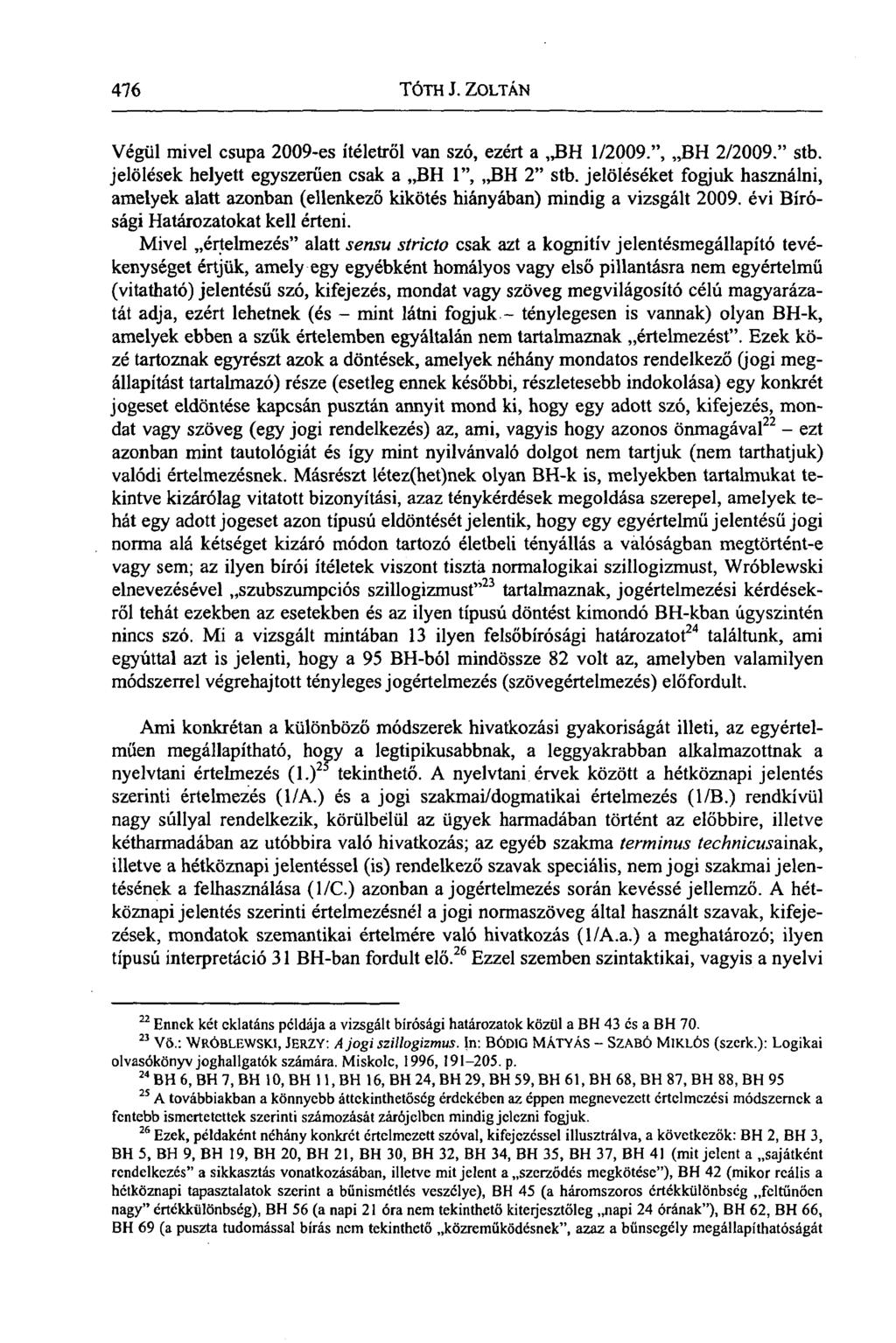 476 TÓTH J. ZOLTÁN. Végül mivel csupa 2009-es ítéletről van szó, ezért a BH 1/2009.", BH 2/2009." stb. jelölések helyett egyszerűen csak a,3h 1", BH 2" stb.