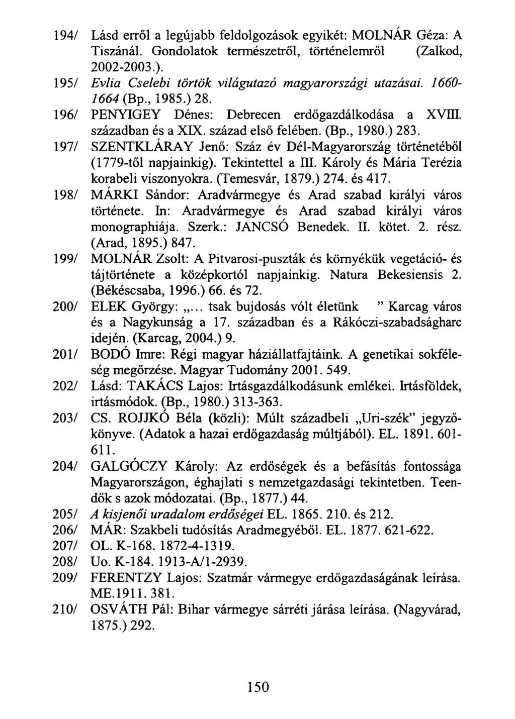 194/ Lásd erről a legújabb feldolgozások egyikét: MOLNÁR Géza: A Tiszánál. Gondolatok természetről, történelemről (Zalkod, 2002-2003.). 195/ Evlia Cselebi törtök világutazó magyarországi utazásai.