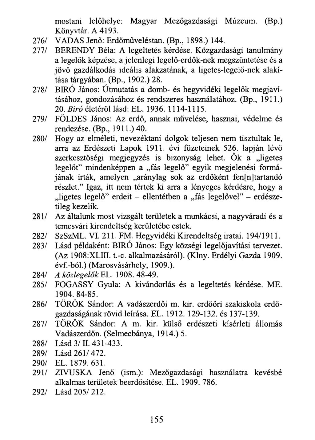 mostani lelőhelye: Magyar Mezőgazdasági Múzeum. (Bp.) Könyvtár. A 4193. 276/ VADAS Jenő: Erdőműveléstan. (Bp., 1898.) 144. 277/ BERENDY Béla: A legeltetés kérdése.