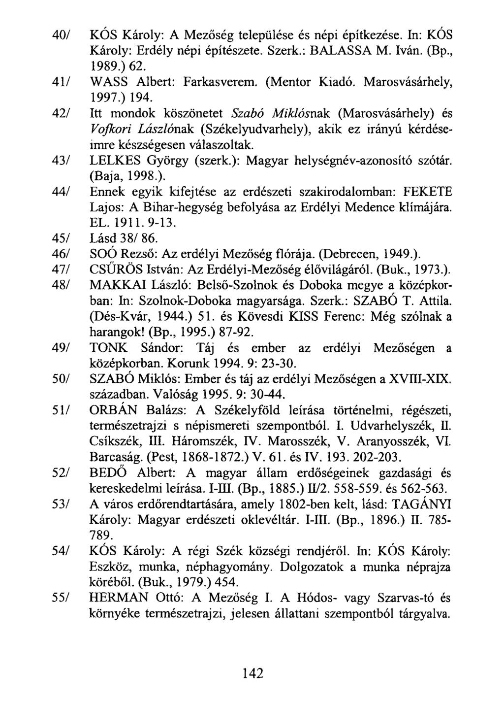 40/ KOS Károly: A Mezőség települése és népi építkezése. In: KOS Károly: Erdély népi építészete. Szerk.: BALASSA M. Iván. (Bp., 1989.) 62. 41/ WASS Albert: Farkasverem. (Mentor Kiadó.