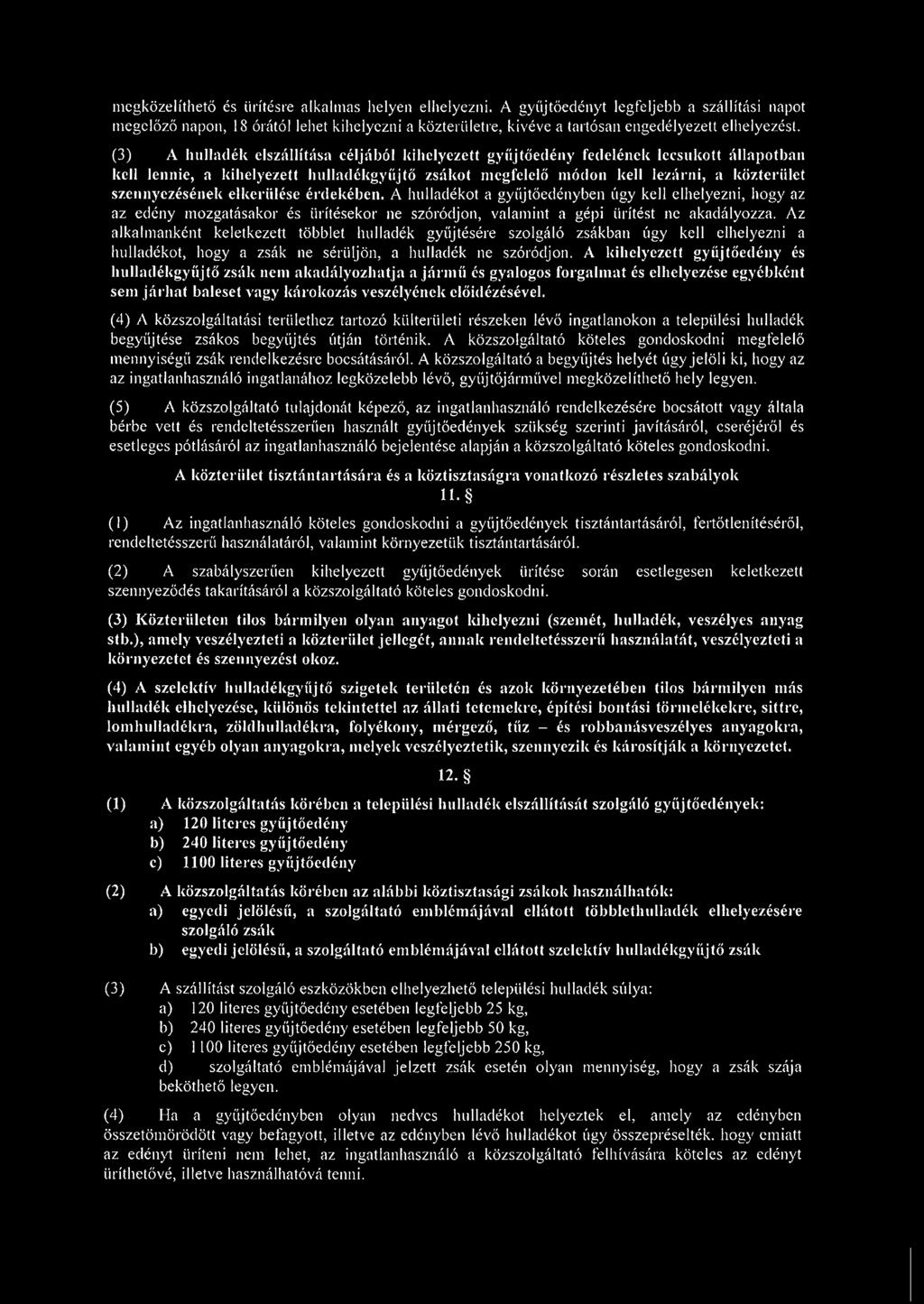 (3) A hulladék elszállítása céljából kihelyezett gyűjtőedény fedelének lecsukott állapotban kell lennie, a kihelyezett hulladékgyűjtő zsákot megfelelő módon kell lezárni, a közterület szennyezésének