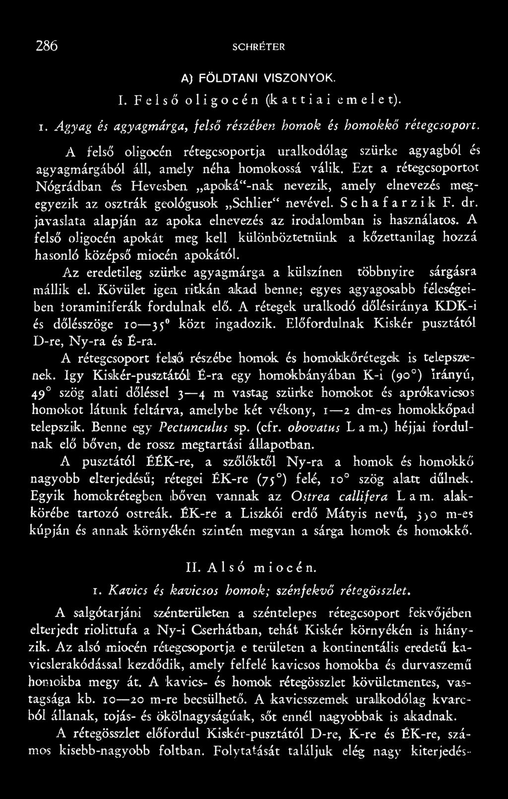 Az eredetileg szürke agyagmárga a külszínen többnyire sárgásra mállik el. Kövület igen ritkán akad benne; egyes agyagosabb féleségeiben íoraminiferák fordulnak elő.