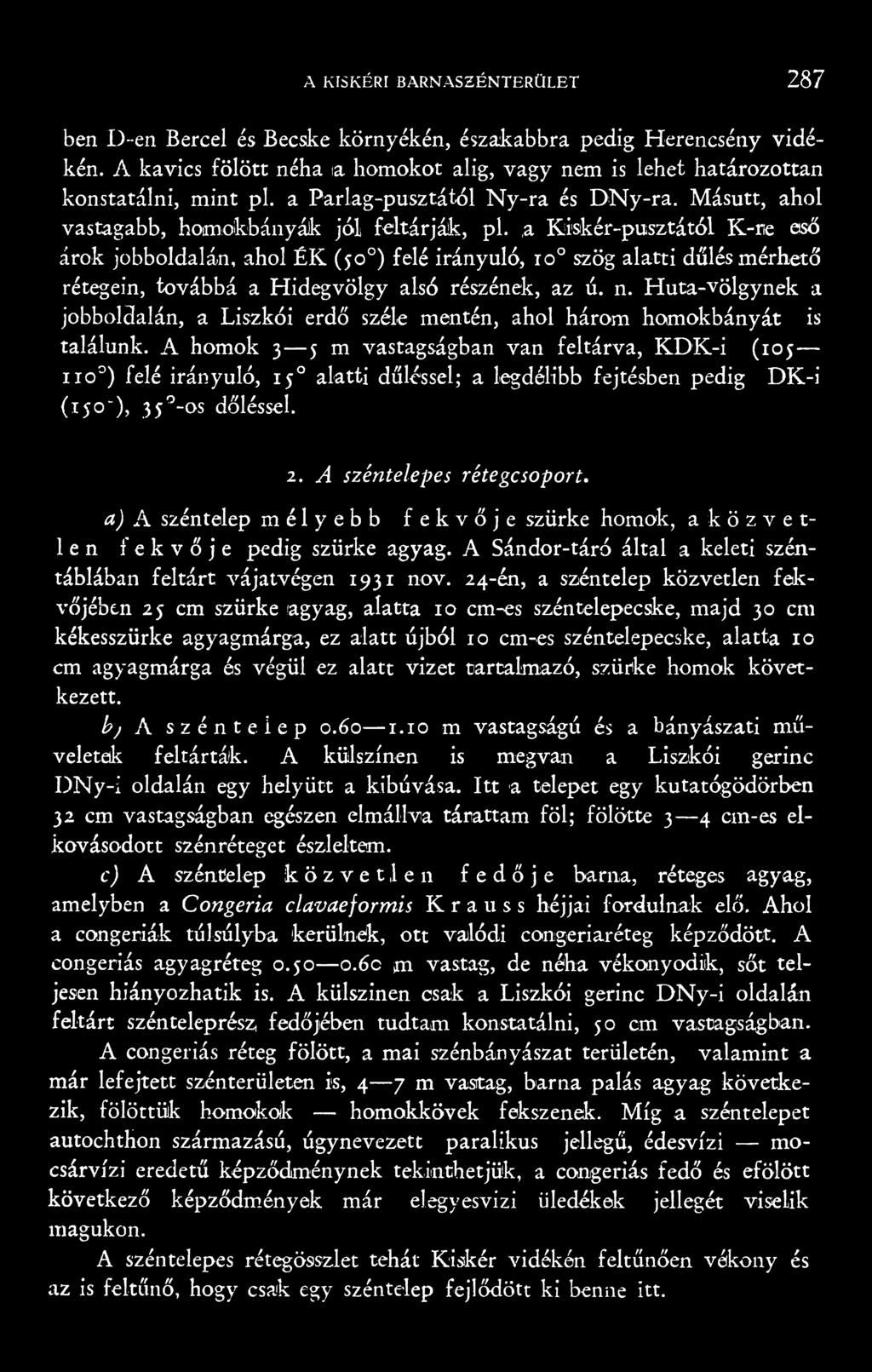 A homok 3 5 m vastagságban van feltárva, K D K -i (105 i i o ) felé irányuló, 1 5 0 alatti dőléssel; a legdélibb fejtésben pedig DK-i (15 0 ), 35 -os dőléssel. 2. A széntelepes rétegcsoport.